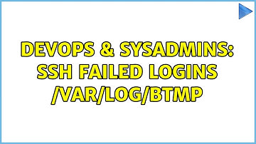 DevOps & SysAdmins: ssh failed logins /var/log/btmp (2 Solutions!!)