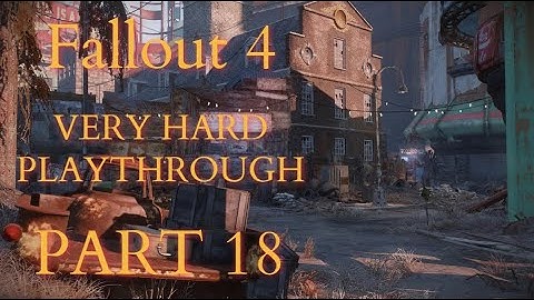 Fallout 4 / Very Hard Difficulty Playthrough Part 18 - Some Good Neighbors