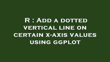 R : Add a dotted vertical line on certain x-axis values using ggplot
