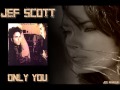 JEF SCOTT ♠ ONLY YOU ♠ HQ