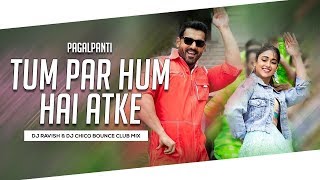 Tum Par Hum Hai Atke | Bounce Club Mix | Pagalpanti | DJ Ravish & DJ Chico