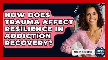 How Does Trauma Affect Resilience In Addiction Recovery? - Mind Over Substance