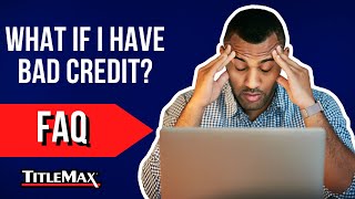 What If I Have Bad Credit? | TitleMax FAQ