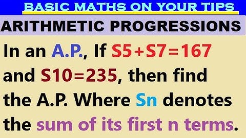 In an A.P. If S5+S7=167 and S10=235, then find the A.P. Where Sn denotes sum of its first n terms.