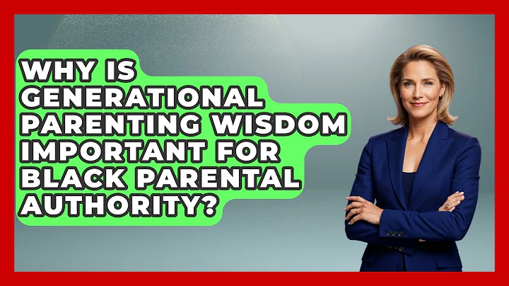 Why Is Generational Parenting Wisdom Important for Black Parental Authority? - Test