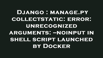 Django : manage.py collectstatic: error: unrecognized arguments: --noinput in shell script launched