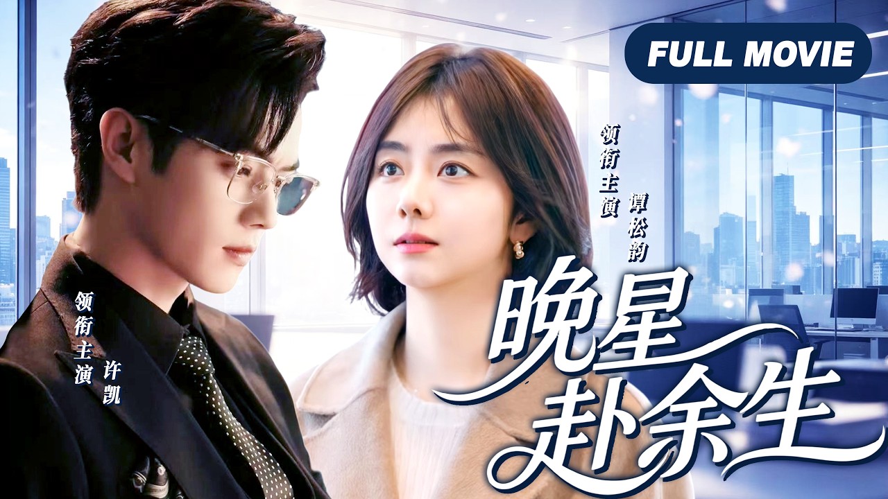 【FULL MOVIE】晚星赴余生✨｜霸总暗恋她十年不敢开口，从投资人变老公，这盘棋他下了整整十年！  #許凱 #譚松韻