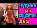 ПРИКОЛЫ 2019 ЛУЧШЕЕ ЧУДИКИ ИЗ СОЦСЕТЕЙ #65😂ЛЮТЫЕ ПРИКОЛЫ РЖАКА ДО СЛЕЗ