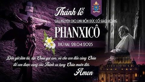 [TRỰC TIẾP] THÁNH LỄ CẦU NGUYỆN CHO ĐỨC CỐ GIÁO HOÀNG PHANXICÔ