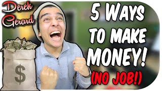 5 Ways to Make A LOT OF MONEY! (NO JOB)