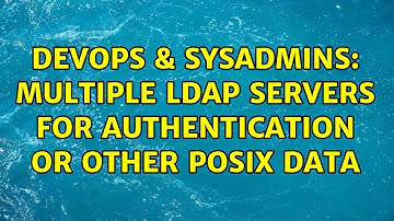 DevOps & SysAdmins: multiple ldap servers for authentication or other posix data (2 Solutions!!)