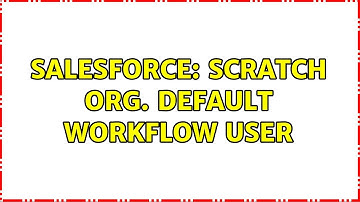 Salesforce: Scratch org. default workflow user (2 Solutions!!)