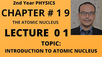 2nd Year Physics, Lecture 01, Chapter 19, Introduction To Chapter The Atomic Nucleus.