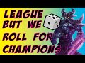 League of Legends BUT we roll for our champions