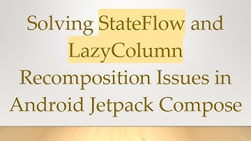 Solving StateFlow and LazyColumn Recomposition Issues in Android Jetpack Compose