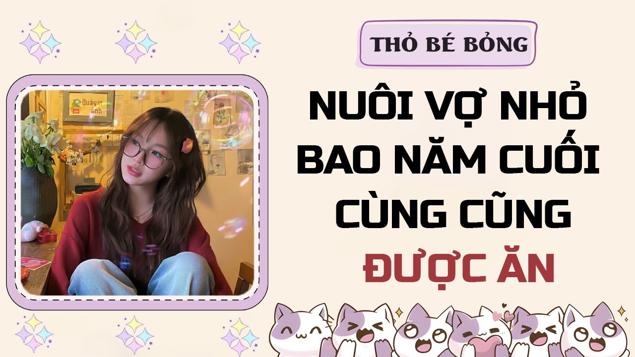 [Audio] Nuôi Vợ Nhỏ Bao Năm Cuối Cùng Cũng Được Ăn | Thỏ Bé Bỏng Audio