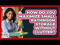 How Do You Maximize Small Bathroom Storage Without Clutter? - Homekeeping Handbook