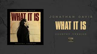 JONATHAN DAVIS - What It Is (Country Version)