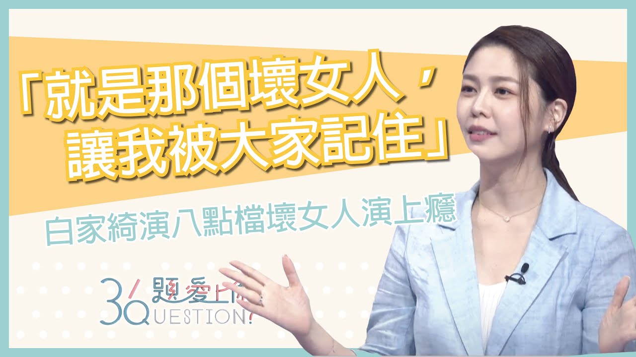 「就是那個壞女人，讓我被大家記住」  白家綺演八點檔壞女人演上癮｜36題愛上你第二季｜精華｜公視＋追全集