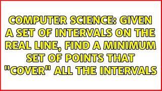 Given a set of intervals on the real line, find a minimum set of points that "cover" all the...