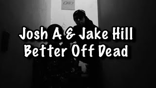 Josh A & Jake Hill - Better Off Dead Lyrics Resimi