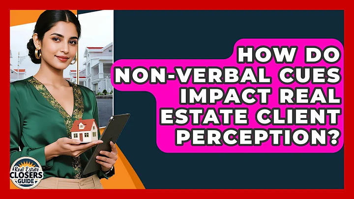 How Do Non-verbal Cues Impact Real Estate Client Perception? - Real Estate Closers Guide