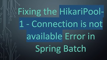 Fixing the HikariPool-1 - Connection is not available Error in Spring Batch