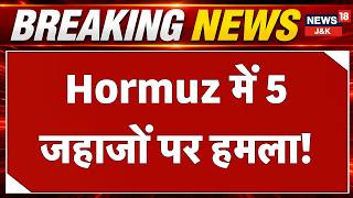 Strait of Hormuz Crisis: 5 Ships Hit Amid US-Iran War, Supertanker Catches Fire | News18 J&K | N18G Guide