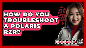How Do You Troubleshoot A Polaris RZR? - The Racing Xpert