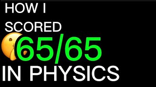 how I SCORED 65/65 in PHYSICS|| FULL MARKS||