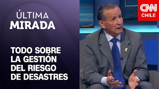 Bernardo Castro, experto ONU, explica la gestión del riesgo de desastres en Chile | Última Mirada