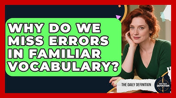 Why Do We Miss Errors In Familiar Vocabulary? - The Daily Definition