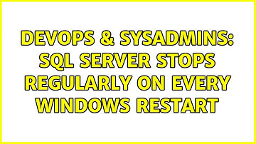 DevOps & SysAdmins: SQL Server stops regularly on every windows restart (3 Solutions!!)