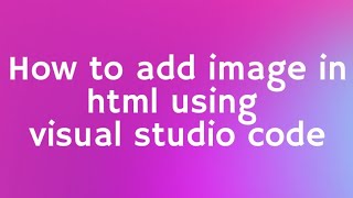 How to add image in html using visual studio code