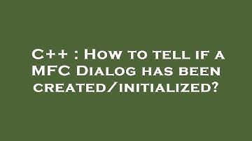 C++ : How to tell if a MFC Dialog has been created/initialized?
