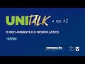 Unitalk  ep42  o meio ambiente e o microplstico