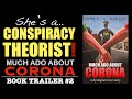 “She’s a Conspiracy Theorist!” (Much Ado About Corona Book Trailer #2)