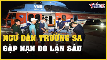 Trực thăng đưa ngư dân Trường Sa gặp nạn do lặn sâu về đất liền cấp cứu | Vietnamnet