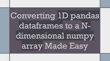Converting 1D pandas dataframes to a N-dimensional numpy array Made Easy