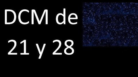 DCM de 21 y 28 . Divisor comun mayor . DCM(21 , 28) , procedimiento