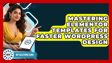 Mastering Elementor Templates For Faster WordPress Design - WP Solutions Guru