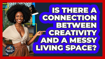 Is There A Connection Between Creativity And A Messy Living Space? - Your Organization Mentor