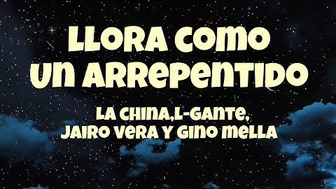 Llora Como Un Arrepentido - La china,L-Gante,Jairo vera y Gino Mella (letra)