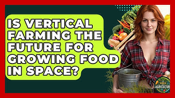 Is Vertical Farming The Future For Growing Food In Space? - The World of Agriculture