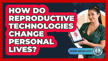 How Do Reproductive Technologies Change Personal Lives? - Everyday Bioethics Expert