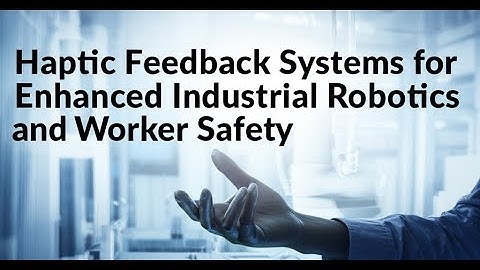 Haptic Feedback Systems for Enhanced Industrial Robotics and Worker Safety