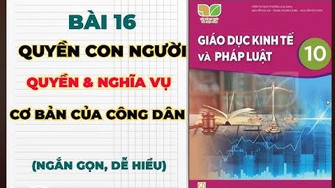Bài 16- Quyền Con Người, Quyền và Nghĩa Vụ Cơ Bản Của Công Dân/ Cô Giáo Mi Nhon