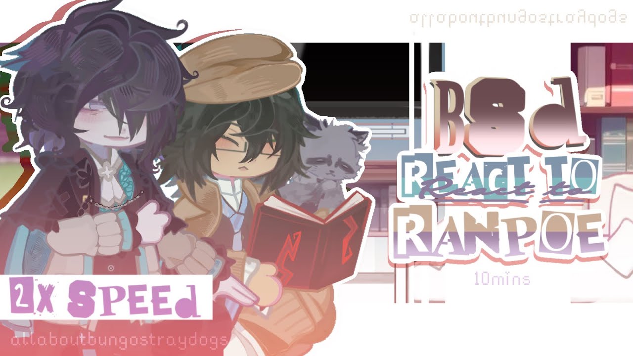 BSD reacts to RANPOE! ⎝  2X Speed ⎝ Gacha reaction video