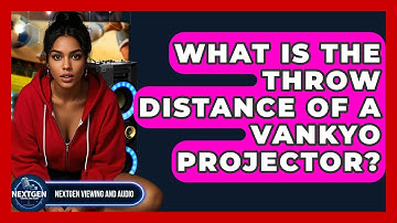 What Is The Throw Distance Of A Vankyo Projector? - NextGen Viewing and Audio