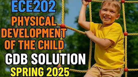ECE202 Physical Development of the Child | GDB Solution Spring 2025 | Assignment Help